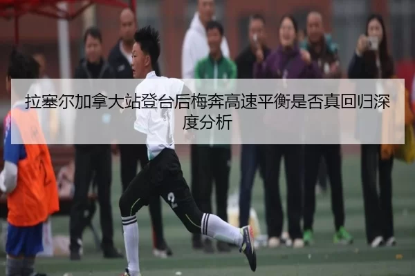拉塞尔加拿大站登台后梅奔高速平衡是否真回归深度分析