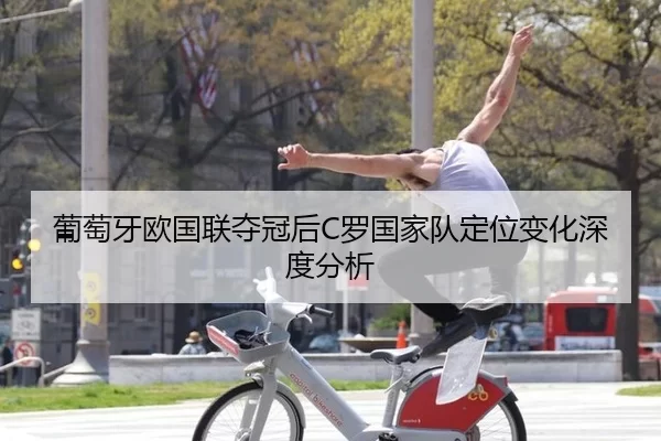 葡萄牙欧国联夺冠后C罗国家队定位变化深度分析